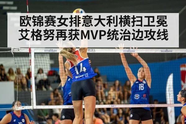 欧锦赛女排意大利横扫卫冕 艾格努再获MVP统治边攻线